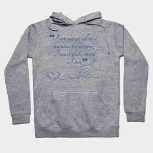 Jane Austen quote in blue - I am not at all in a humour for writing; I must write on till I am. Hoodie